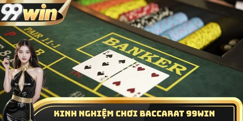 Kinh nghiệm chơi Baccarat 99WIN hiệu quả nhất cho ai chưa biết