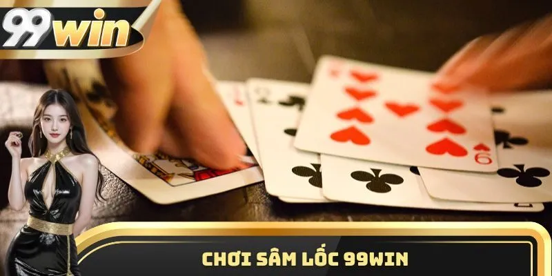 Chơi Sâm Lốc 99WIN