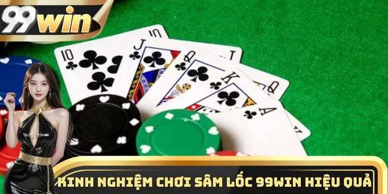 Chơi Sâm Lốc 99WIN - Tựa Game Đổi Thưởng Vô Cùng Hấp Dẫn 3 Kinh nghiệm chơi sâm lốc 99WIN đạt hiệu quả cao nhất từ cao thủ