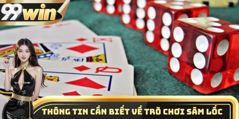 Chơi Sâm Lốc 99WIN - Tựa Game Đổi Thưởng Vô Cùng Hấp Dẫn 1 Tổng quan thông tin cần nắm được khi chơi sâm lốc 99WIN