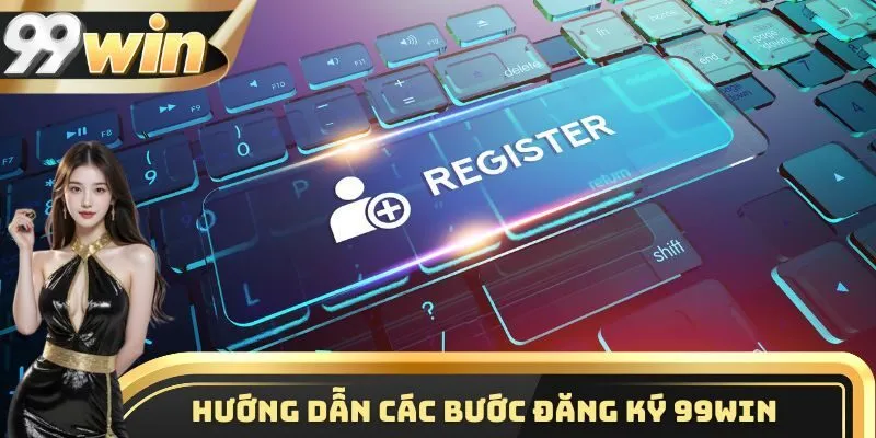 Hướng dẫn hội viên các bước đăng ký 99WIN nhanh chóng