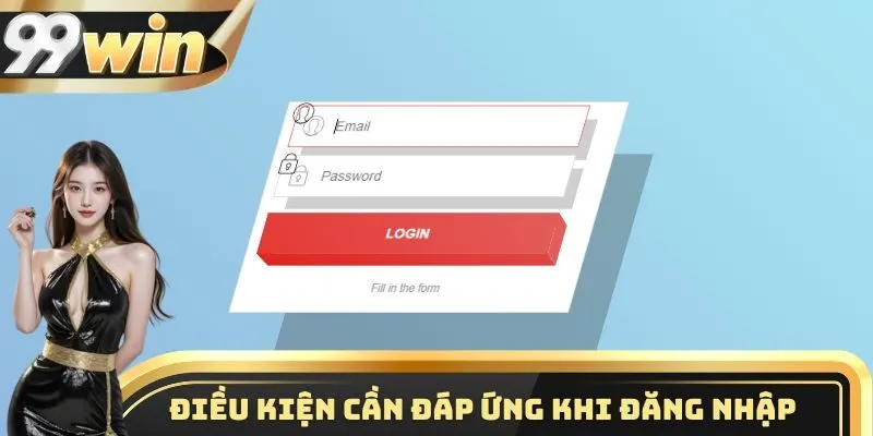 Những điều kiện quan trọng cần biết khi tiến hành đăng nhập 99WIN