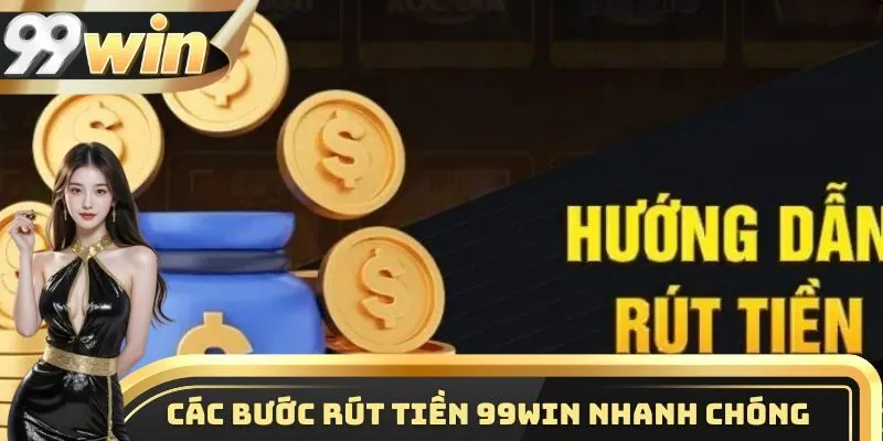 Hướng dẫn các bước rút tiền 99WIN nhanh chóng nhất 2025