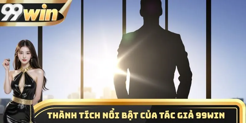Thành tích nổi bật mà tác giả 99WIN mang lại