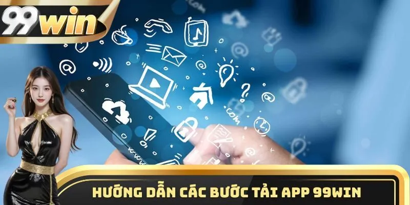 Hướng dẫn thành viên các bước tải app 99WIN về điện thoại