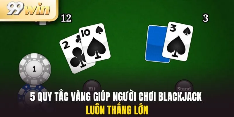 5 quy tắc vàng giúp người chơi blackjack luôn thắng lớn