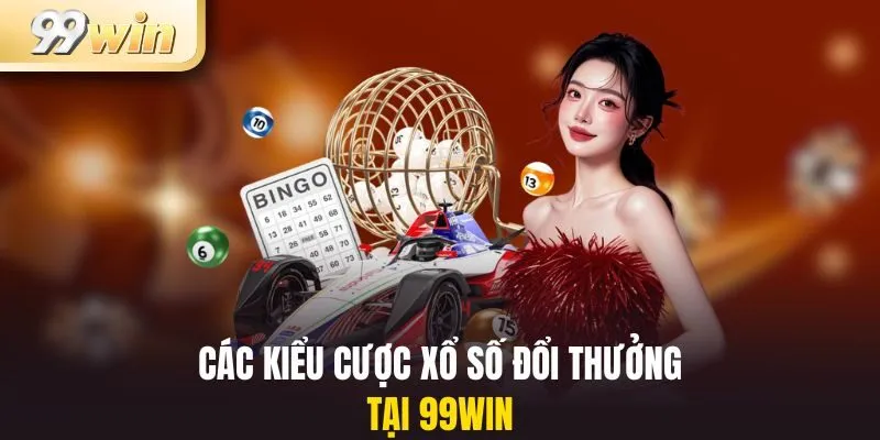 Các kiểu cược xổ số đổi thưởng tại 99win
