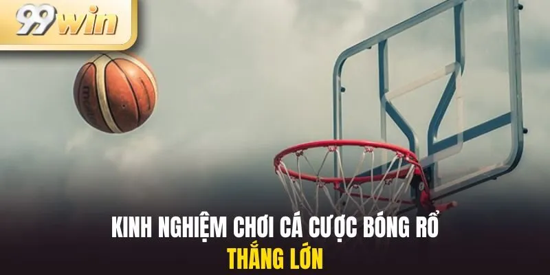 Cá Cược Bóng Rổ 3 Kinh nghiệm chơi cá cược bóng rổ thắng lớn tại 99win