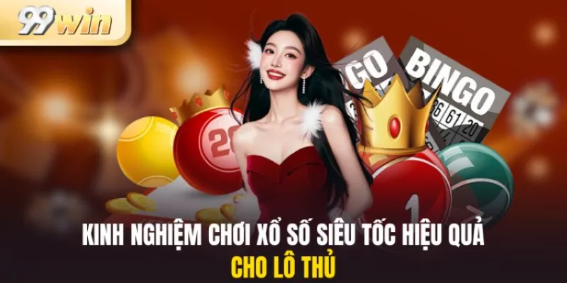Kinh nghiệm chơi xổ số siêu tốc hiệu quả cho lô thủ