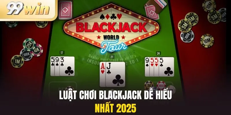 Luật chơi Blackjack dễ hiểu nhất 2025